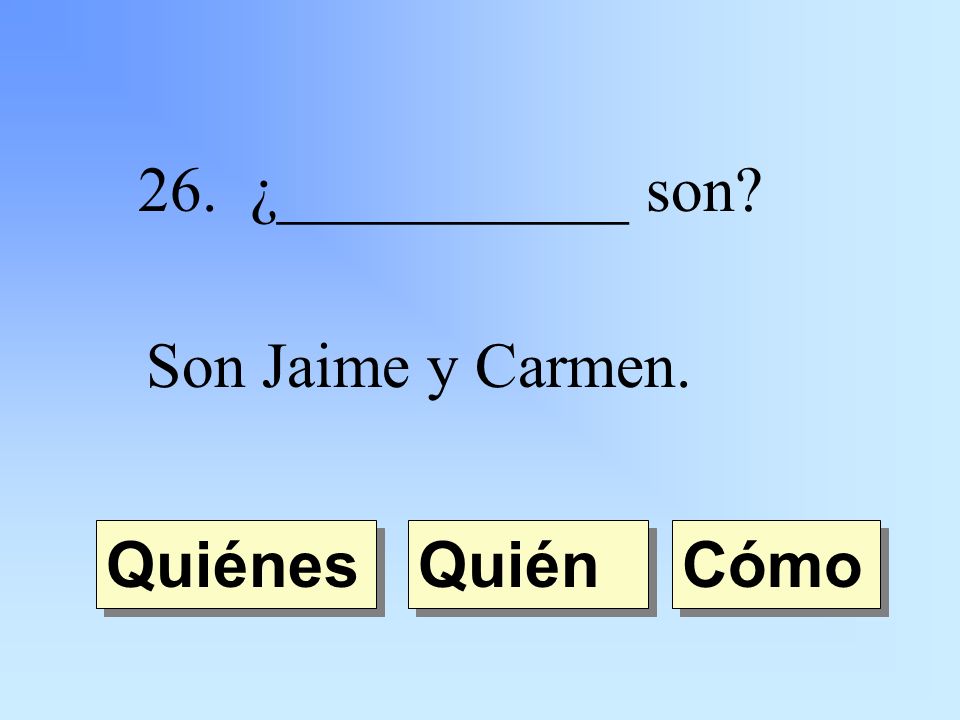 26. ¿___________ son Son Jaime y Carmen. Quién Quiénes Cómo
