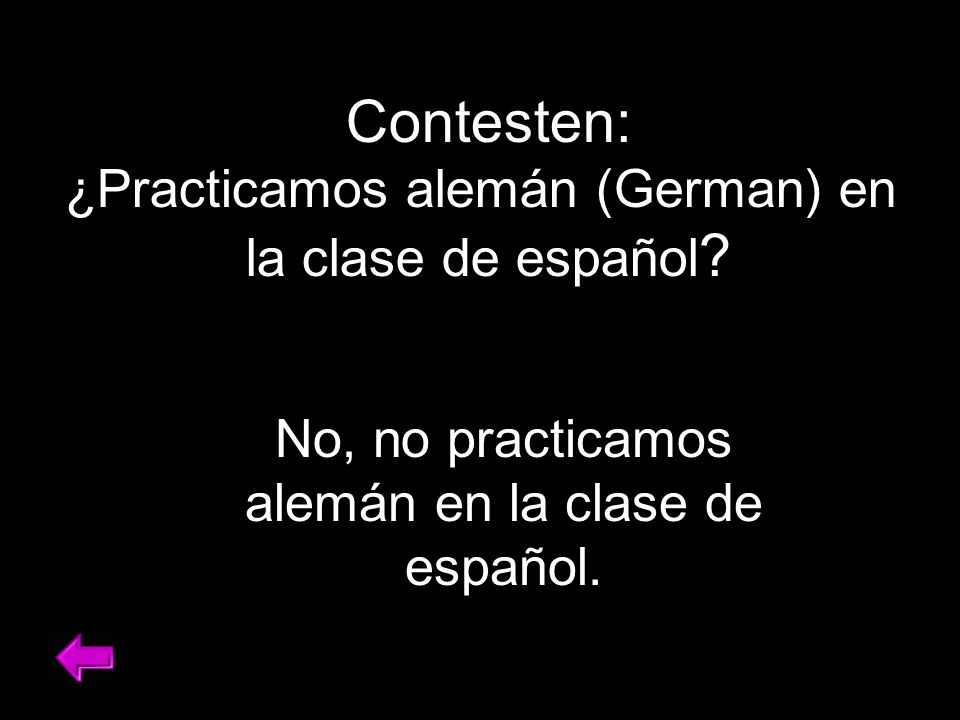Contesten: ¿Practicamos alemán (German) en la clase de español .