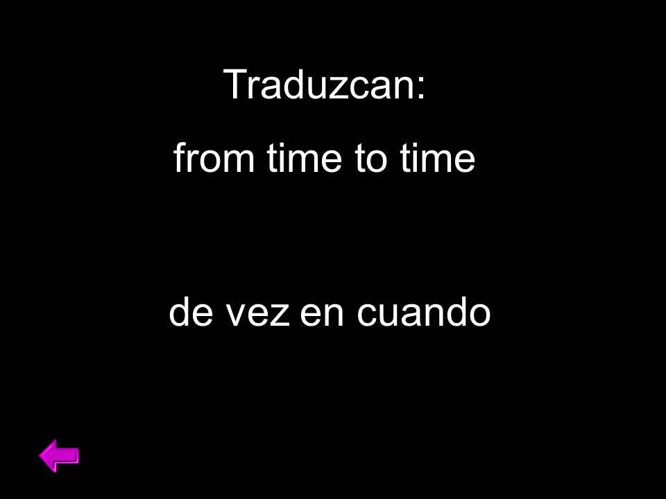 Traduzcan: from time to time de vez en cuando
