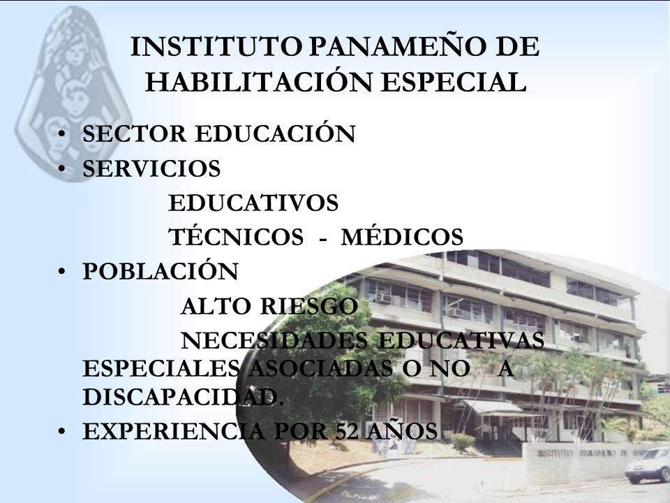 INSTITUTO PANAMEÑO DE HABILITACIÓN ESPECIAL SECTOR EDUCACIÓN SERVICIOS EDUCATIVOS TÉCNICOS - MÉDICOS POBLACIÓN ALTO RIESGO NECESIDADES EDUCATIVAS ESPECIALES ASOCIADAS O NO A DISCAPACIDAD.