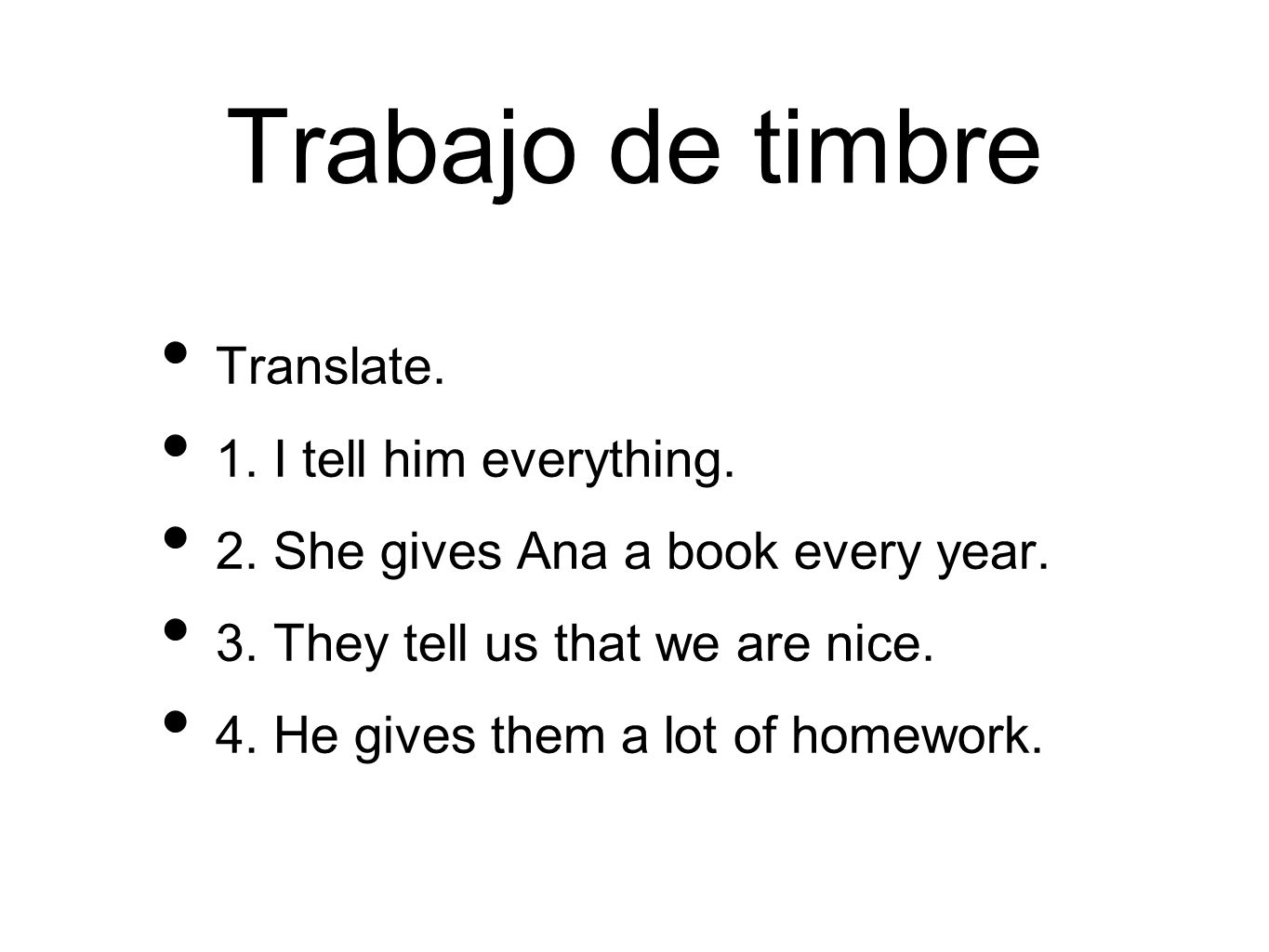 Trabajo de timbre Translate. 1. I tell him everything.