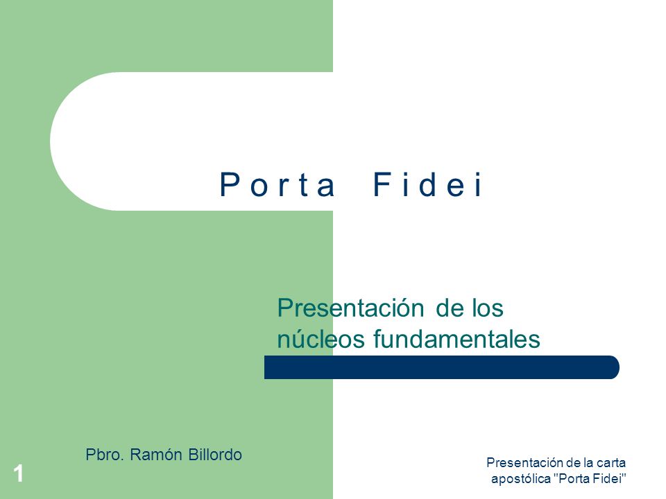 Presentación de la carta apostólica Porta Fidei 1 P o r t a F i d e i Presentación de los núcleos fundamentales Pbro.