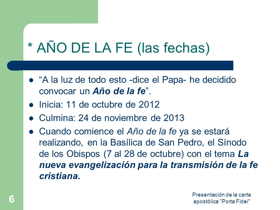 Presentación de la carta apostólica Porta Fidei 6 * AÑO DE LA FE (las fechas) A la luz de todo esto -dice el Papa- he decidido convocar un Año de la fe.