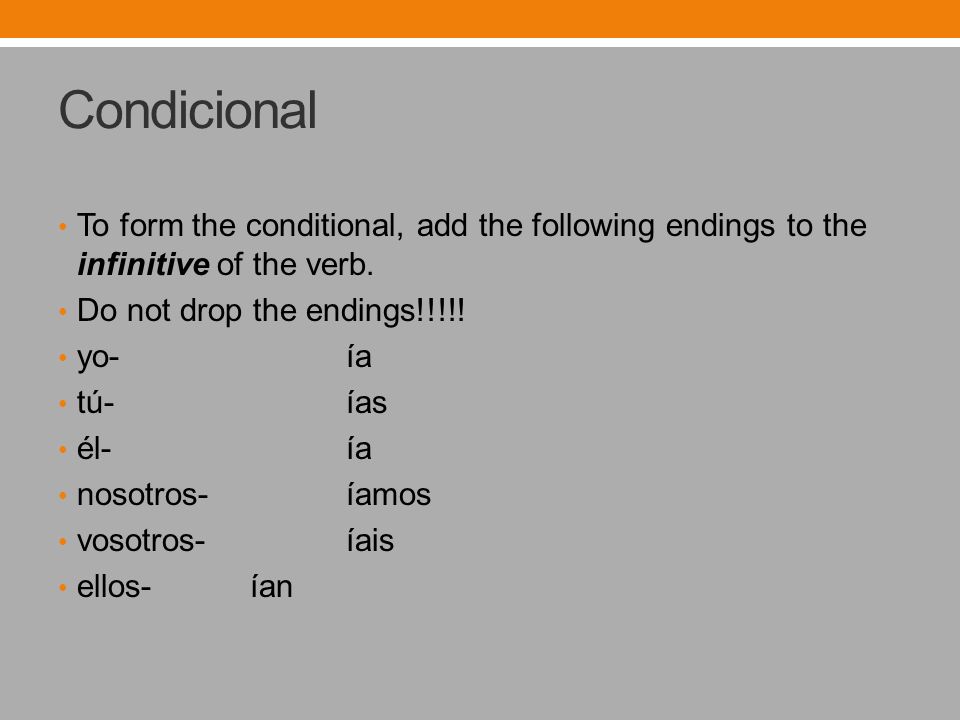 Condicional To form the conditional, add the following endings to the infinitive of the verb.
