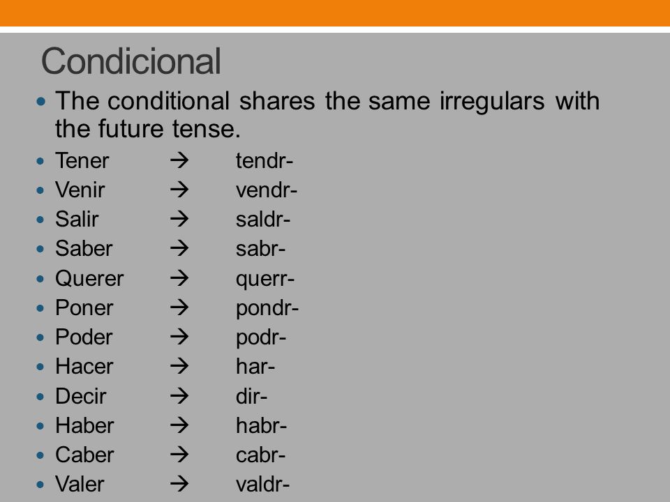 Condicional The conditional shares the same irregulars with the future tense.