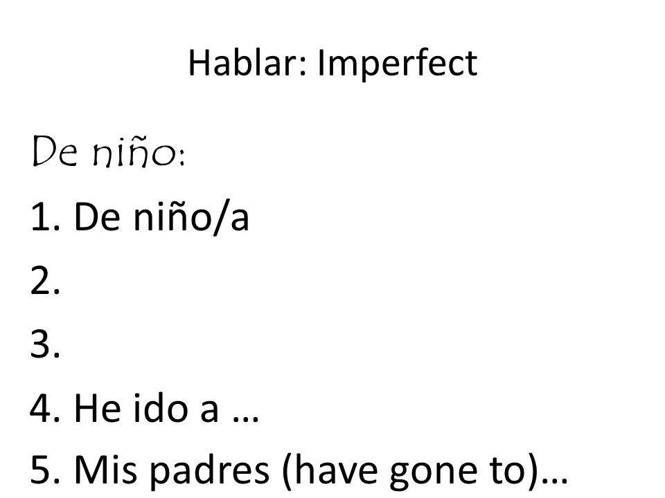 Hablar: Imperfect De niño: 1. De niño/a He ido a … 5. Mis padres (have gone to)…