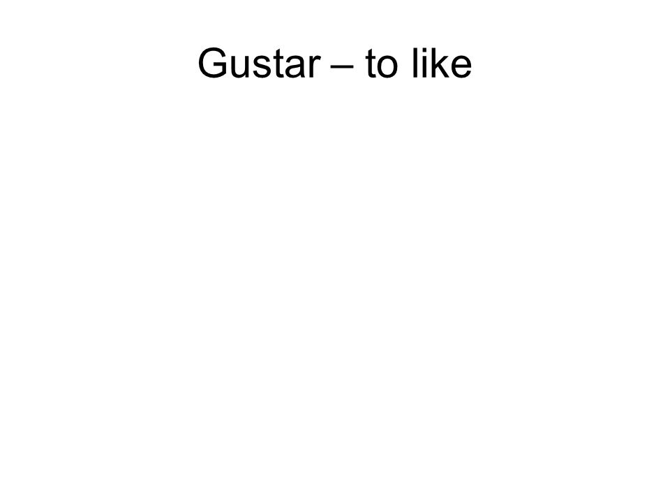 Gustar – to like