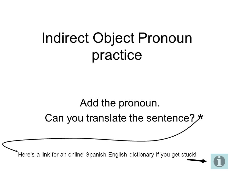 Indirect Object Pronoun practice Add the pronoun. Can you translate the sentence.