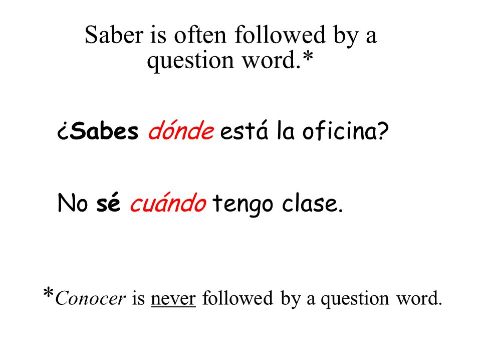 Saber is often followed by a question word.* ¿Sabes dónde está la oficina.