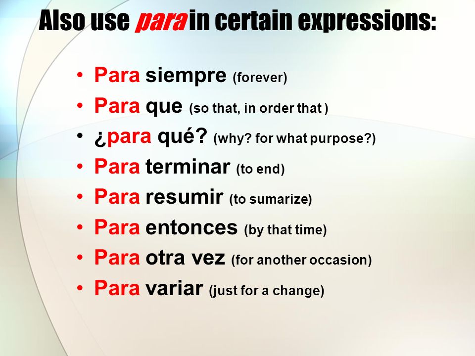 Also use para in certain expressions: Para siempre (forever) Para que (so that, in order that ) ¿para qué.