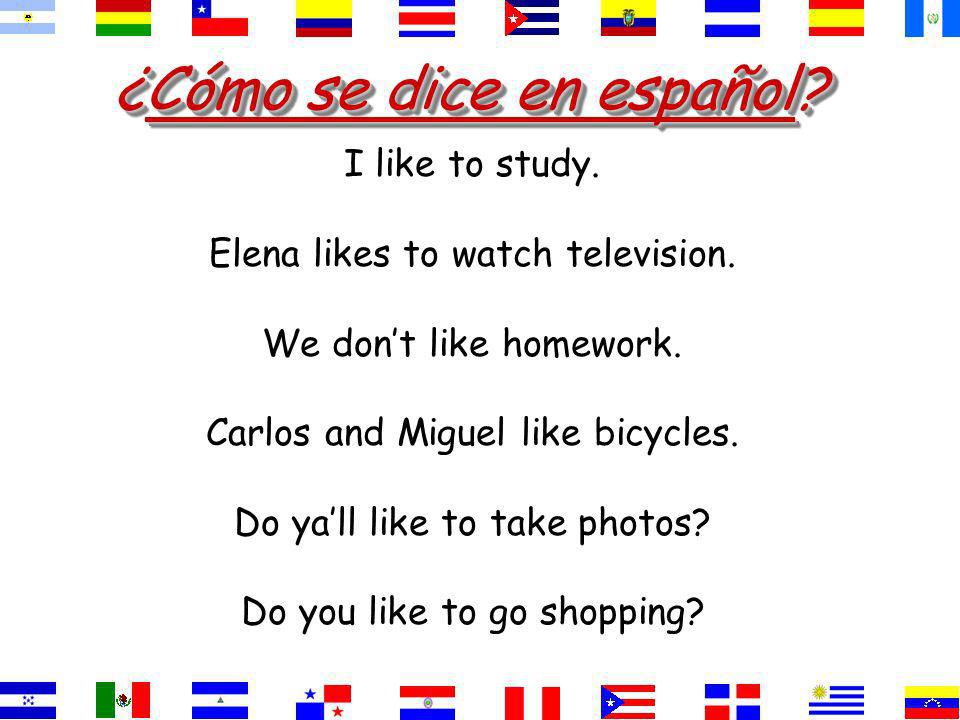 ¿Cómo se dice en español. I like to study. Elena likes to watch television.