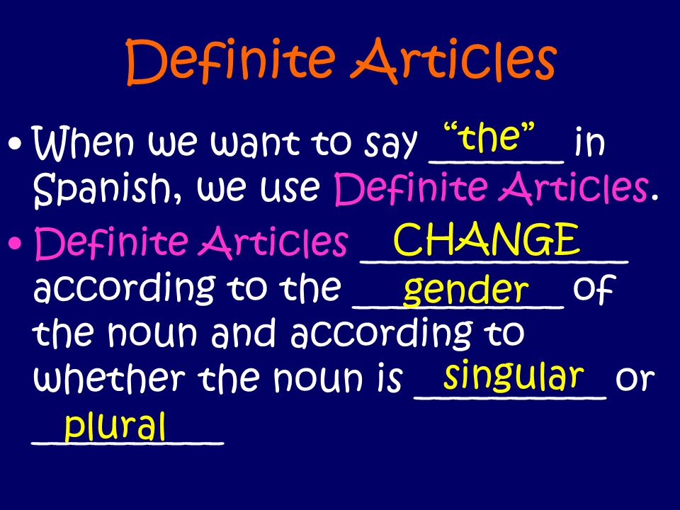 Definite Articles When we want to say _______ in Spanish, we use Definite Articles.
