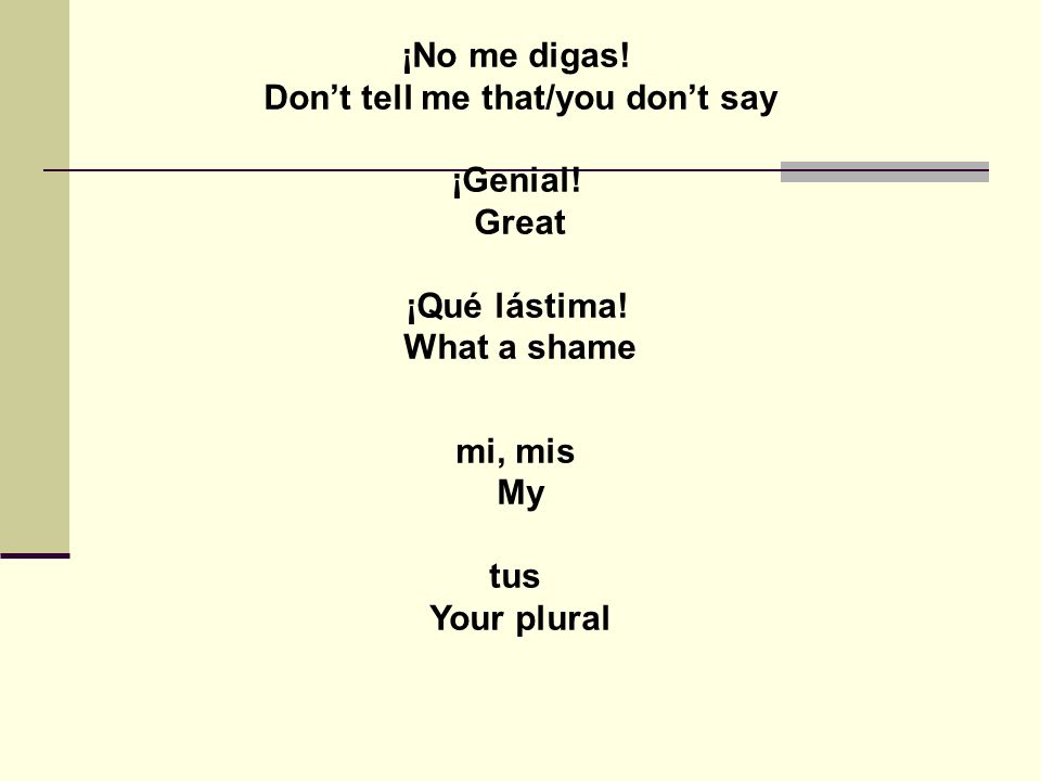 ¡No me digas. Dont tell me that/you dont say ¡Genial.