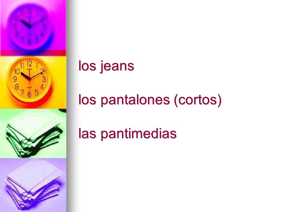 los jeans los pantalones (cortos) las pantimedias