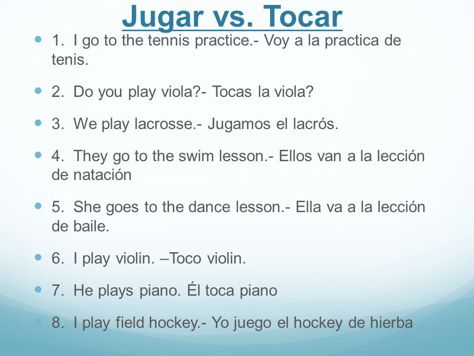 Jugar vs. Tocar 1. I go to the tennis practice.- Voy a la practica de tenis.