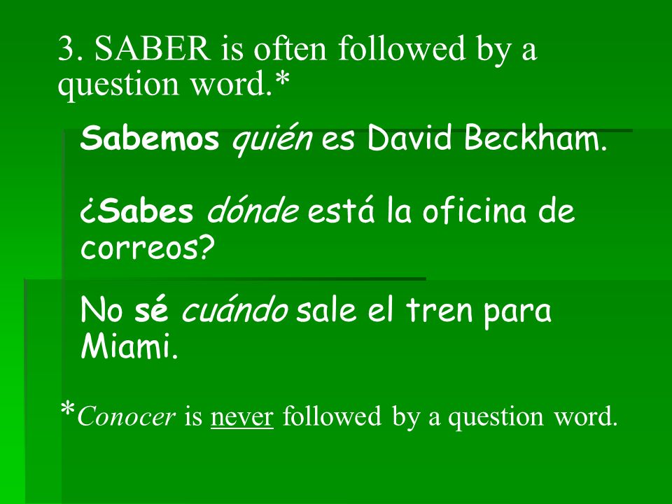 3. SABER is often followed by a question word.* Sabemos quién es David Beckham.
