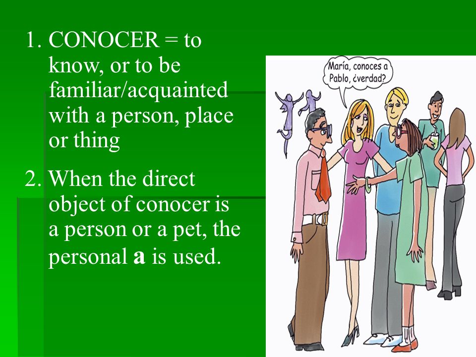 1.CONOCER = to know, or to be familiar/acquainted with a person, place or thing 2.