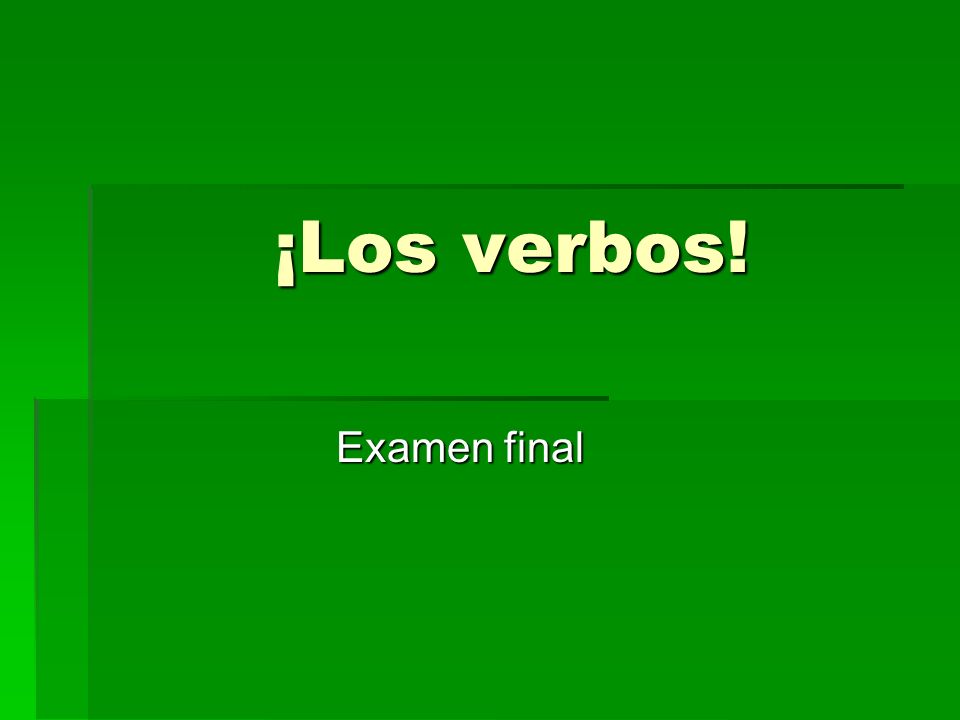 ¡Los verbos! Examen final