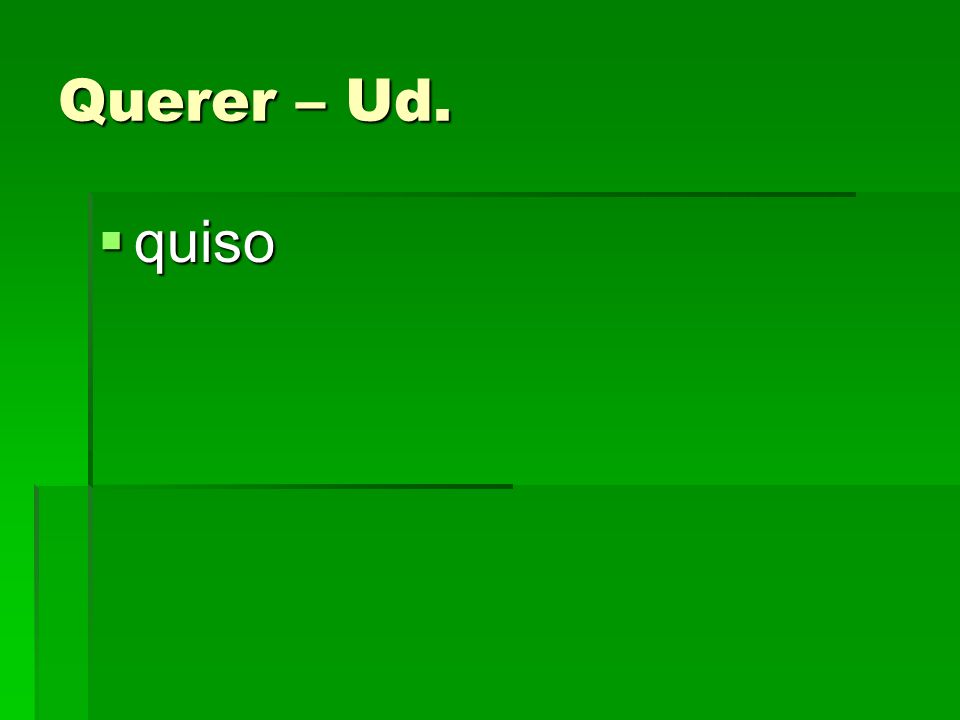 Querer – Ud. quiso quiso