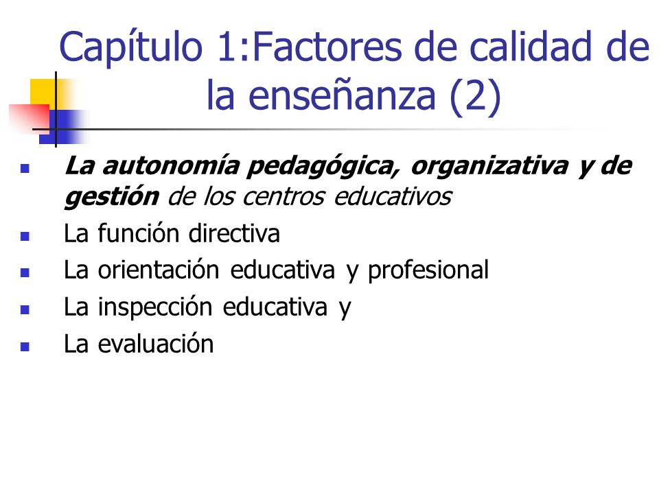 Capítulo 1:Factores de calidad de la enseñanza (2) La autonomía pedagógica, organizativa y de gestión de los centros educativos La función directiva La orientación educativa y profesional La inspección educativa y La evaluación