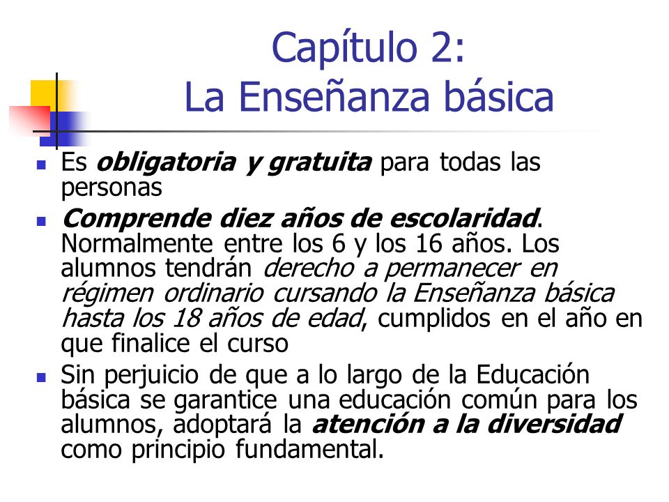 Capítulo 2: La Enseñanza básica Es obligatoria y gratuita para todas las personas Comprende diez años de escolaridad.
