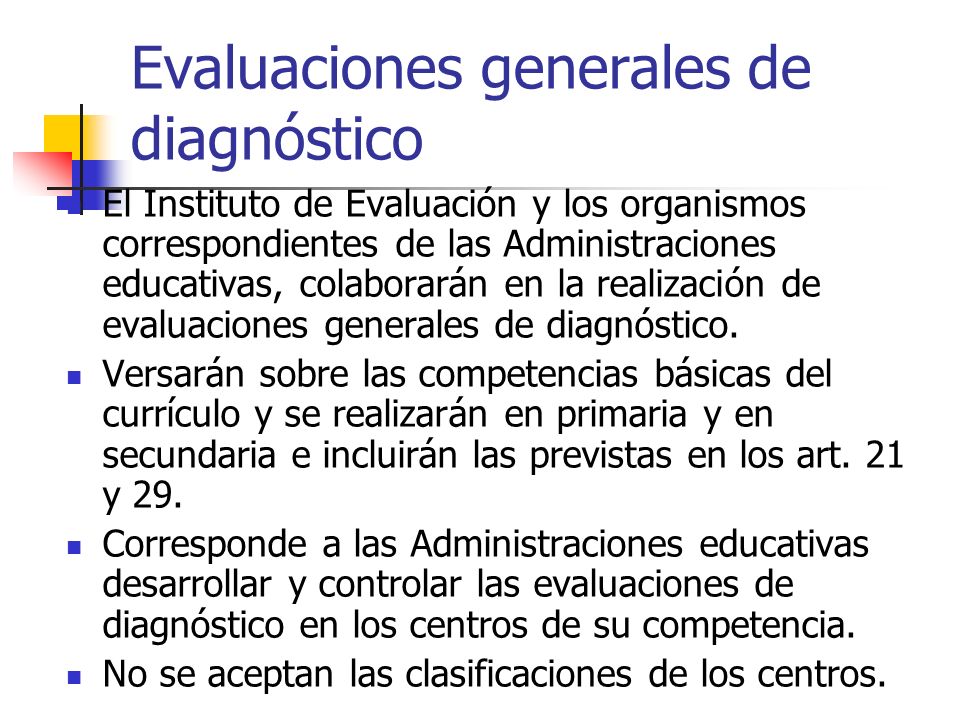 Evaluaciones generales de diagnóstico El Instituto de Evaluación y los organismos correspondientes de las Administraciones educativas, colaborarán en la realización de evaluaciones generales de diagnóstico.