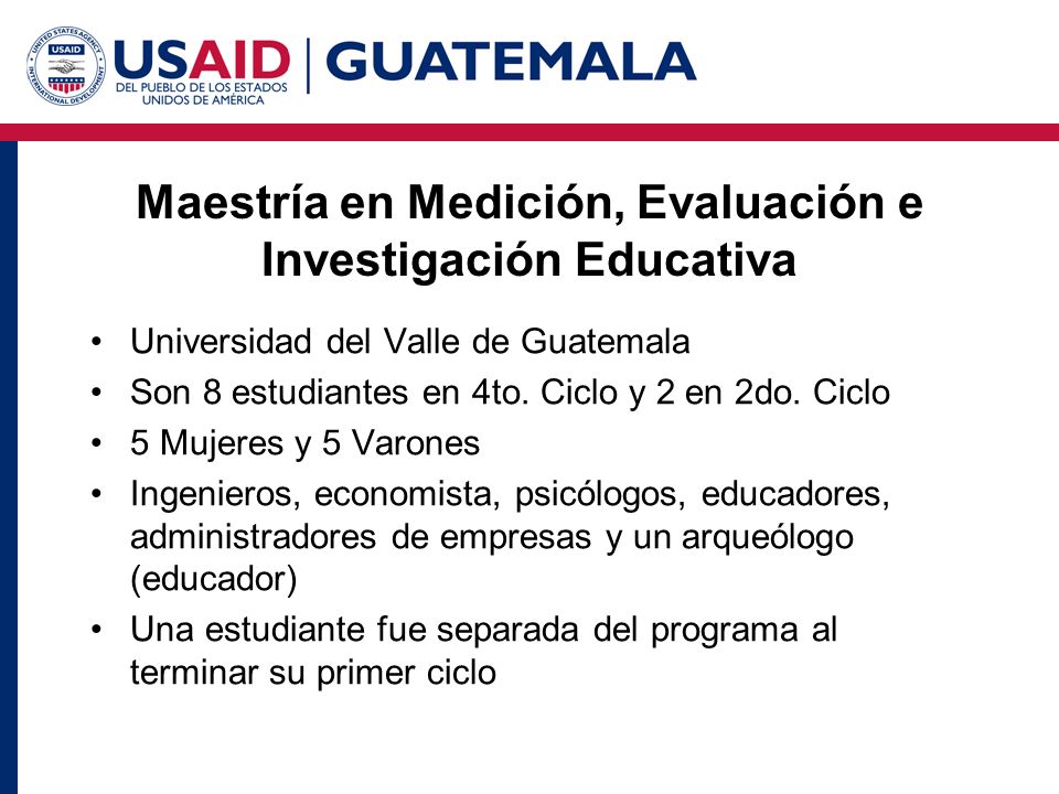 Maestría en Medición, Evaluación e Investigación Educativa Universidad del Valle de Guatemala Son 8 estudiantes en 4to.