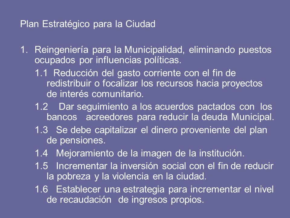 Plan Estratégico para la Ciudad 1.Reingeniería para la Municipalidad, eliminando puestos ocupados por influencias políticas.