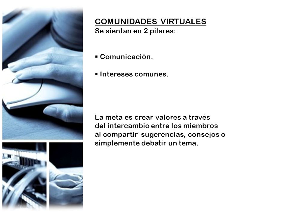 COMUNIDADES VIRTUALES Se sientan en 2 pilares: Comunicación.