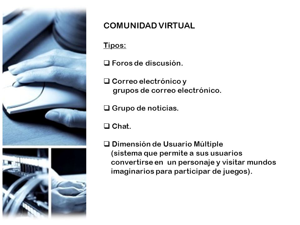 COMUNIDAD VIRTUAL Tipos: Foros de discusión. Correo electrónico y grupos de correo electrónico.