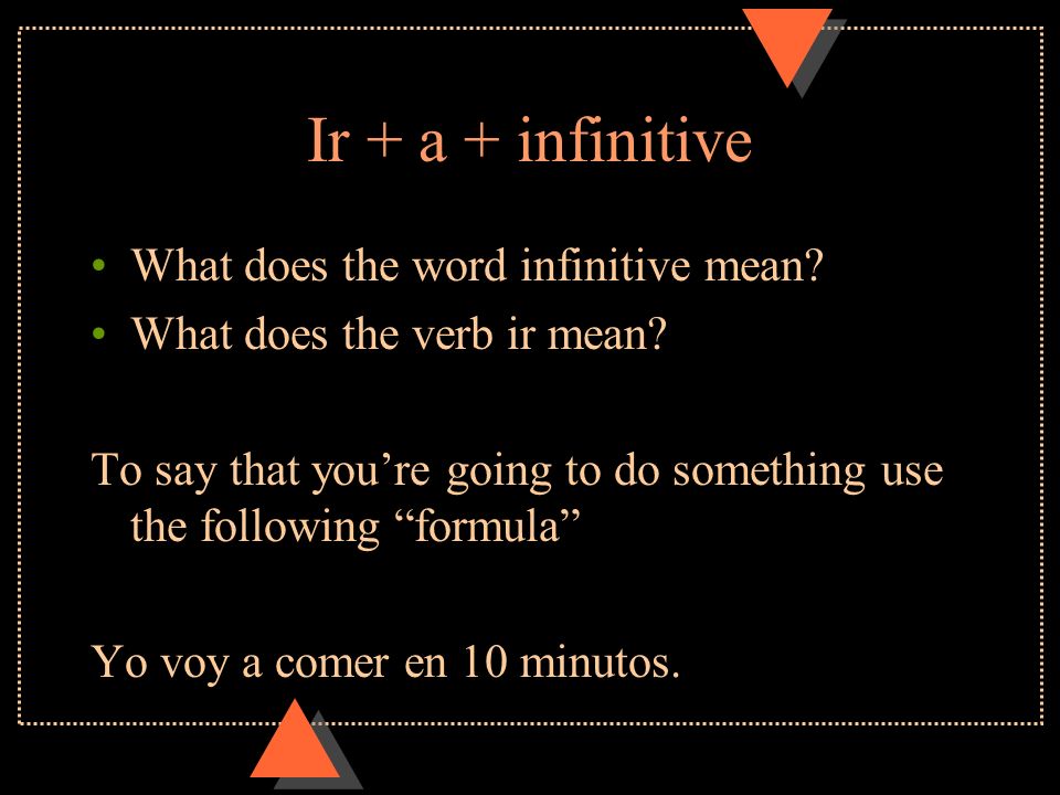 Ir + a + infinitive What does the word infinitive mean.