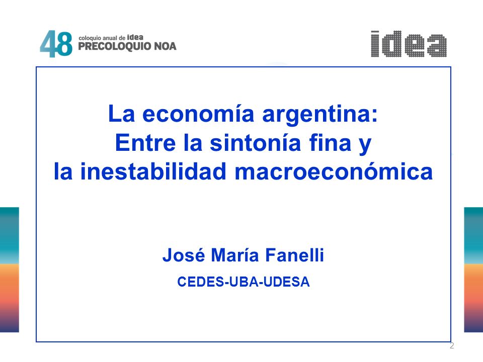 2 La economía argentina: Entre la sintonía fina y la inestabilidad macroeconómica José María Fanelli CEDES-UBA-UDESA