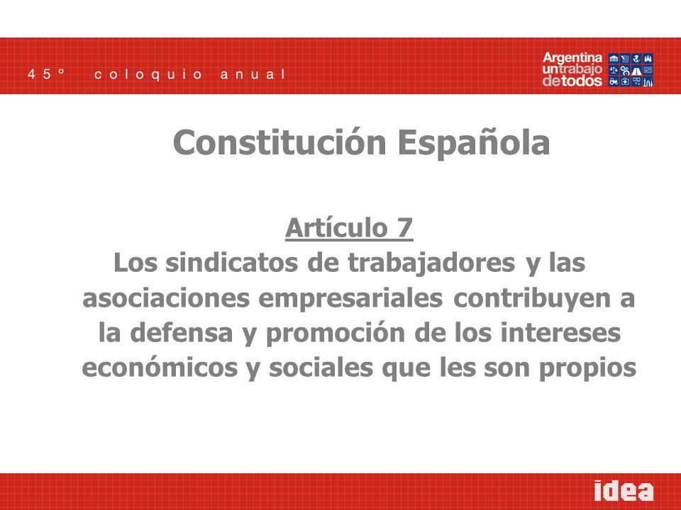 Artículo 7 Los sindicatos de trabajadores y las asociaciones empresariales contribuyen a la defensa y promoción de los intereses económicos y sociales que les son propios Constitución Española