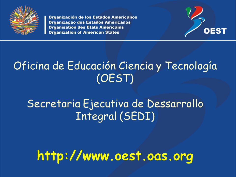 Oficina de Educación Ciencia y Tecnología (OEST) Secretaria Ejecutiva de Dessarrollo Integral (SEDI)