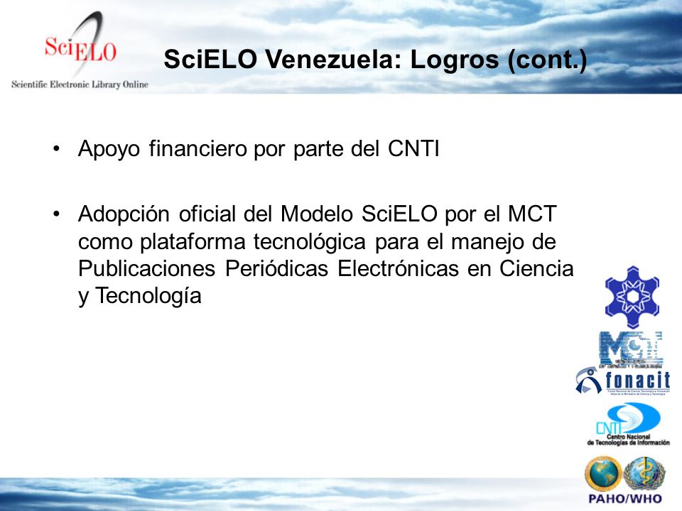 Apoyo financiero por parte del CNTI Adopción oficial del Modelo SciELO por el MCT como plataforma tecnológica para el manejo de Publicaciones Periódicas Electrónicas en Ciencia y Tecnología SciELO Venezuela: Logros (cont.)