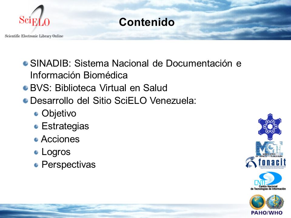 Contenido SINADIB: Sistema Nacional de Documentación e Información Biomédica BVS: Biblioteca Virtual en Salud Desarrollo del Sitio SciELO Venezuela: Objetivo Estrategias Acciones Logros Perspectivas