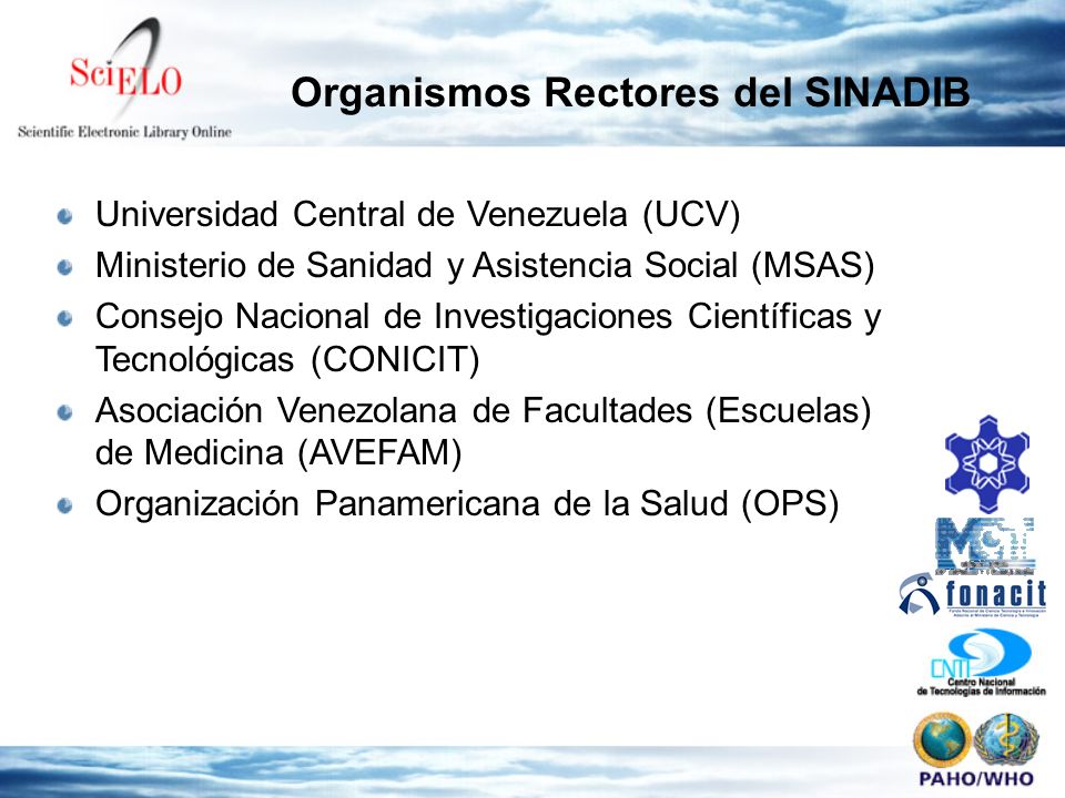 Universidad Central de Venezuela (UCV) Ministerio de Sanidad y Asistencia Social (MSAS) Consejo Nacional de Investigaciones Científicas y Tecnológicas (CONICIT) Asociación Venezolana de Facultades (Escuelas) de Medicina (AVEFAM) Organización Panamericana de la Salud (OPS) Organismos Rectores del SINADIB