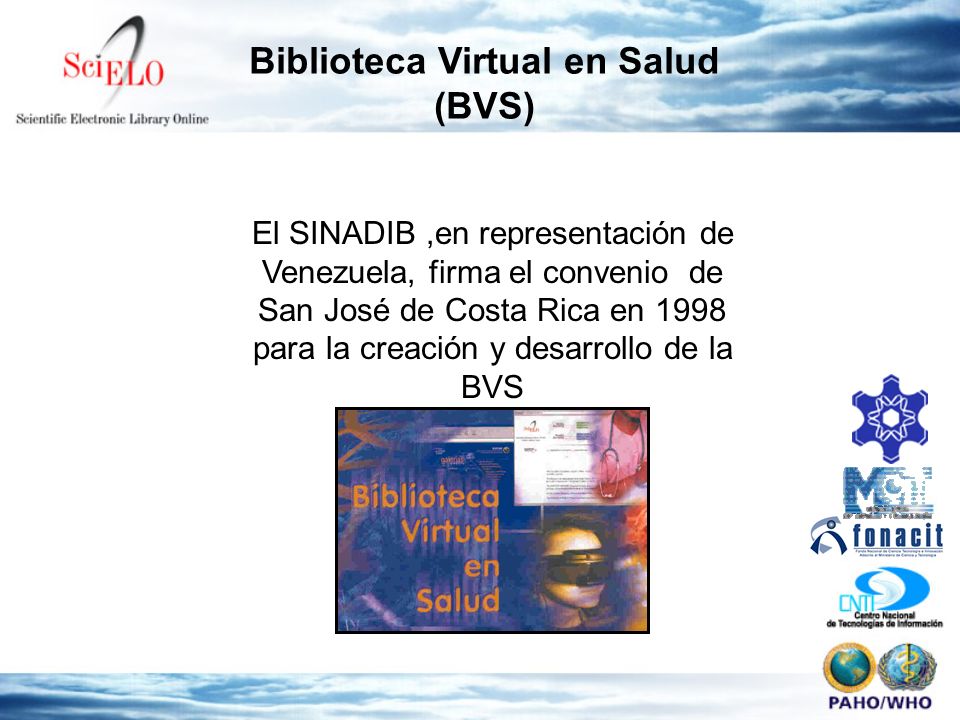 Biblioteca Virtual en Salud (BVS) El SINADIB,en representación de Venezuela, firma el convenio de San José de Costa Rica en 1998 para la creación y desarrollo de la BVS