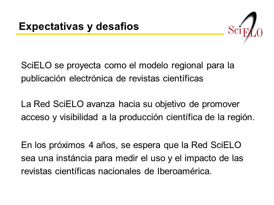 SciELO se proyecta como el modelo regional para la publicación electrónica de revistas científicas En los próximos 4 años, se espera que la Red SciELO sea una instáncia para medir el uso y el impacto de las revistas científicas nacionales de Iberoamérica.