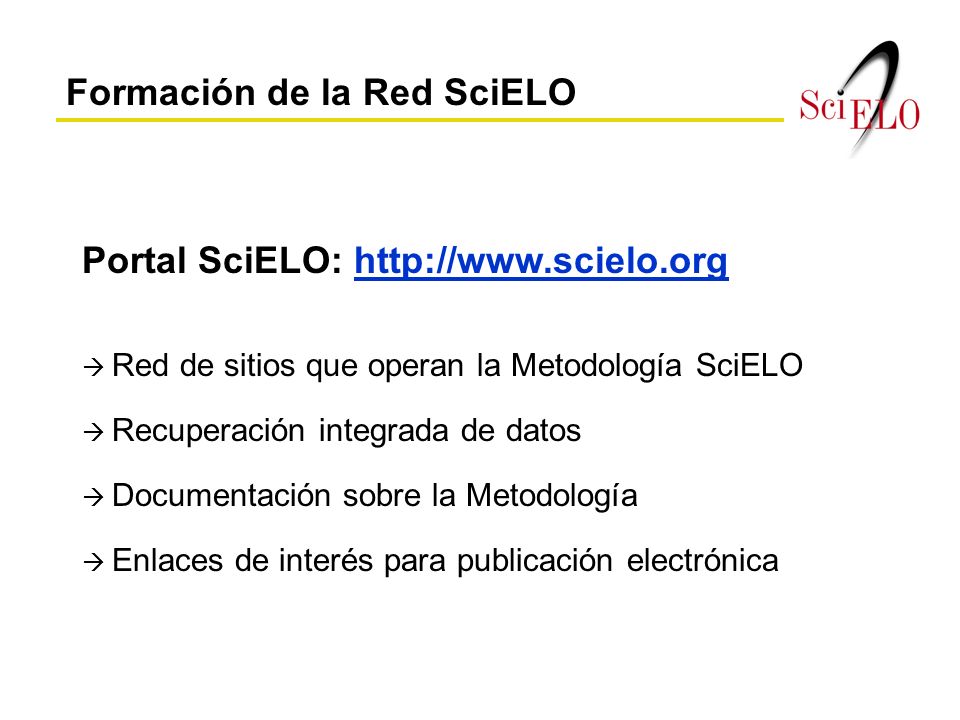 Formación de la Red SciELO Red de sitios que operan la Metodología SciELO Recuperación integrada de datos Documentación sobre la Metodología Enlaces de interés para publicación electrónica Portal SciELO:
