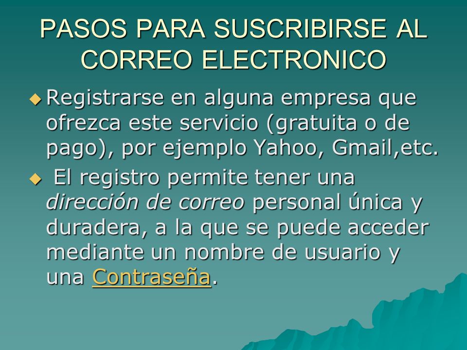 PASOS PARA SUSCRIBIRSE AL CORREO ELECTRONICO Registrarse en alguna empresa que ofrezca este servicio (gratuita o de pago), por ejemplo Yahoo, Gmail,etc.