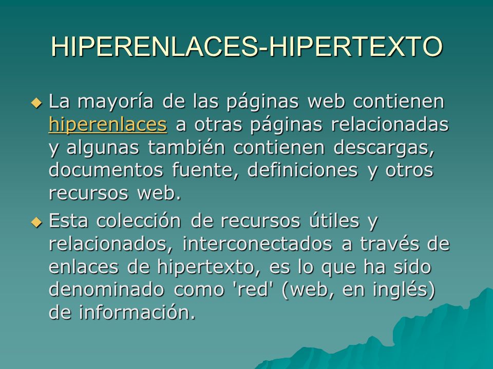 HIPERENLACES-HIPERTEXTO La mayoría de las páginas web contienen hiperenlaces a otras páginas relacionadas y algunas también contienen descargas, documentos fuente, definiciones y otros recursos web.