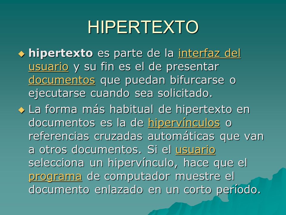 HIPERTEXTO hipertexto es parte de la interfaz del usuario y su fin es el de presentar documentos que puedan bifurcarse o ejecutarse cuando sea solicitado.