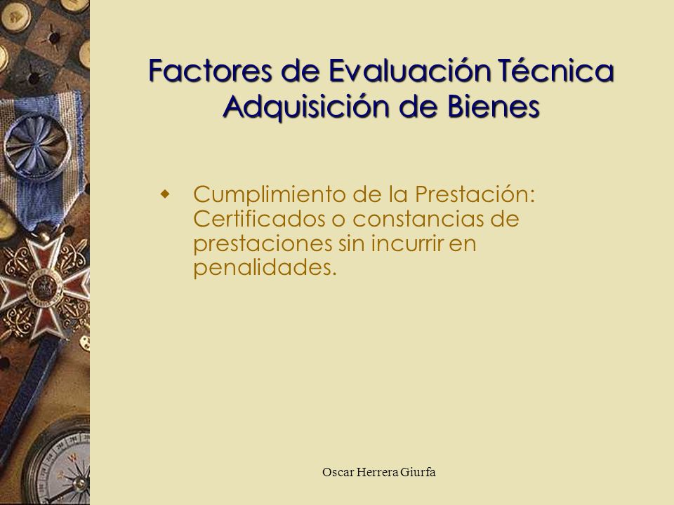 Oscar Herrera Giurfa Factores de Evaluación Técnica Adquisición de Bienes Cumplimiento de la Prestación: Certificados o constancias de prestaciones sin incurrir en penalidades.