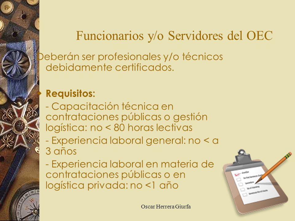 Oscar Herrera Giurfa Funcionarios y/o Servidores del OEC Deberán ser profesionales y/o técnicos debidamente certificados.