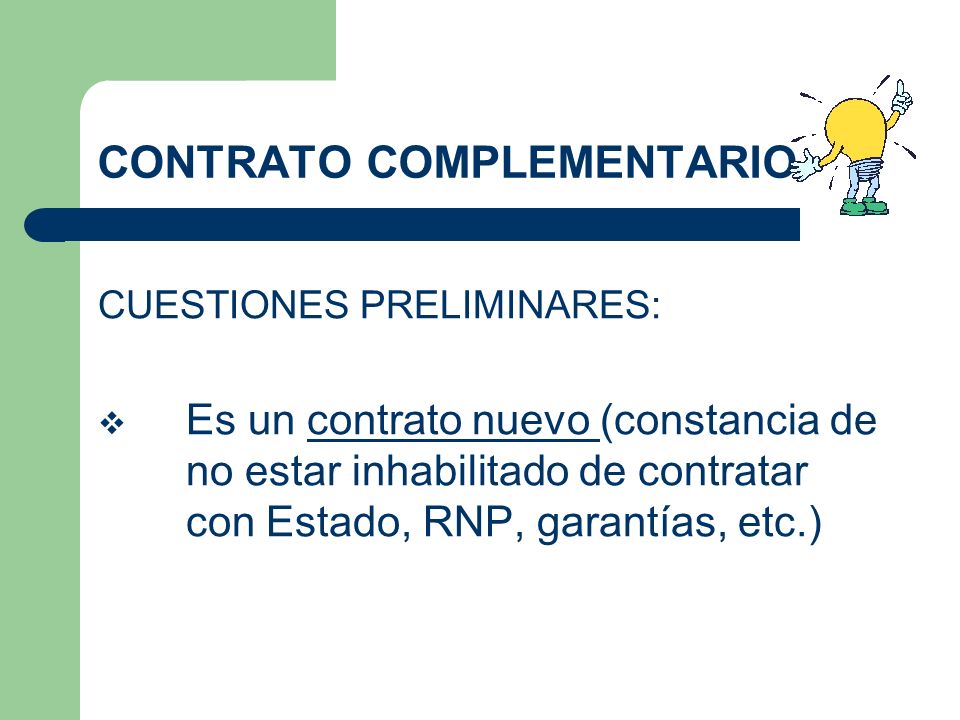 CONTRATO COMPLEMENTARIO CUESTIONES PRELIMINARES: Es un contrato nuevo (constancia de no estar inhabilitado de contratar con Estado, RNP, garantías, etc.)