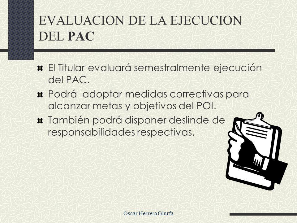 Oscar Herrera Giurfa EVALUACION DE LA EJECUCION DEL PAC El Titular evaluará semestralmente ejecución del PAC.