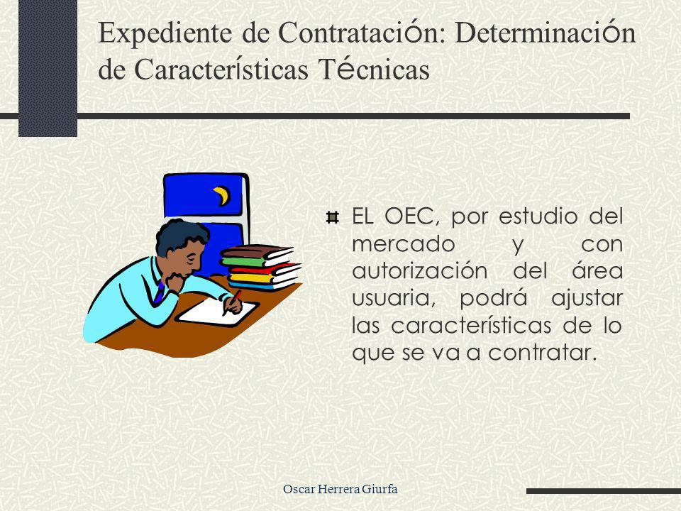 Oscar Herrera Giurfa EL OEC, por estudio del mercado y con autorización del área usuaria, podrá ajustar las características de lo que se va a contratar.