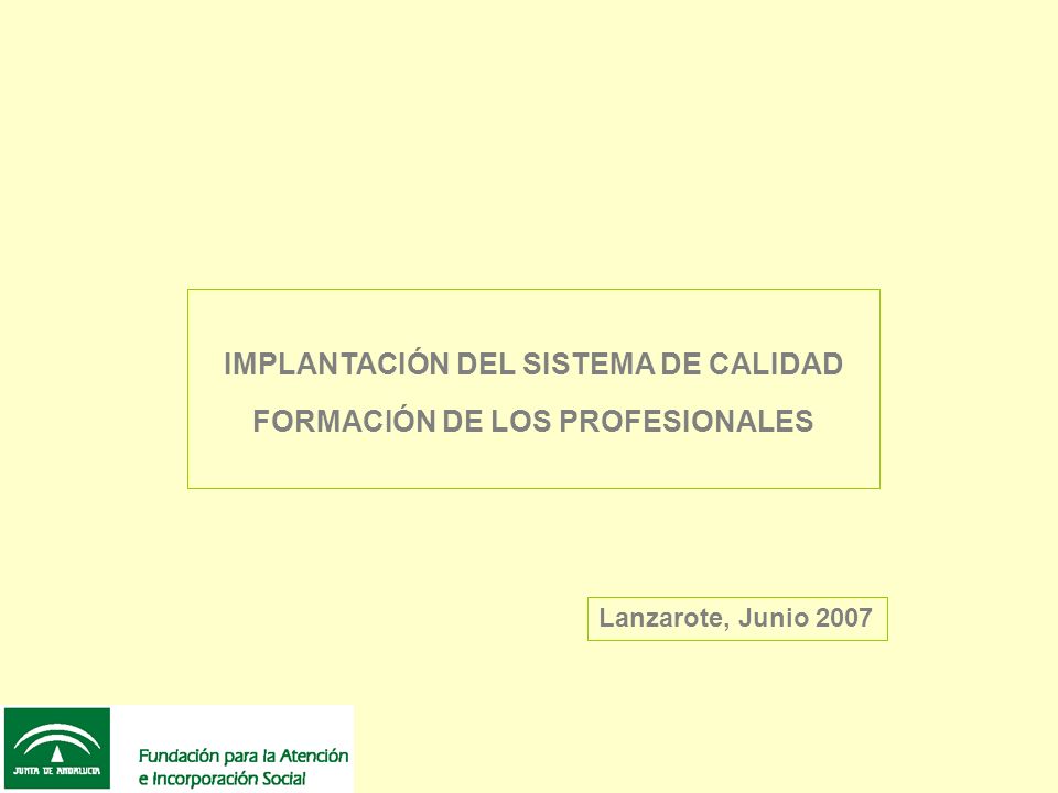 IMPLANTACIÓN DEL SISTEMA DE CALIDAD FORMACIÓN DE LOS PROFESIONALES Lanzarote, Junio 2007