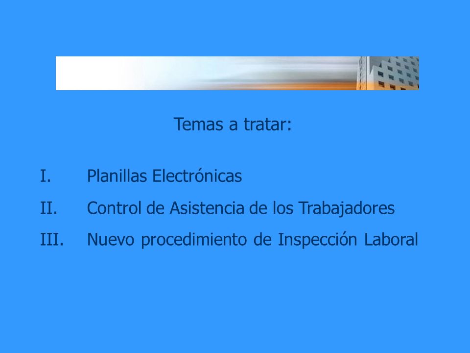 Temas a tratar: I.Planillas Electrónicas II.Control de Asistencia de los Trabajadores III.